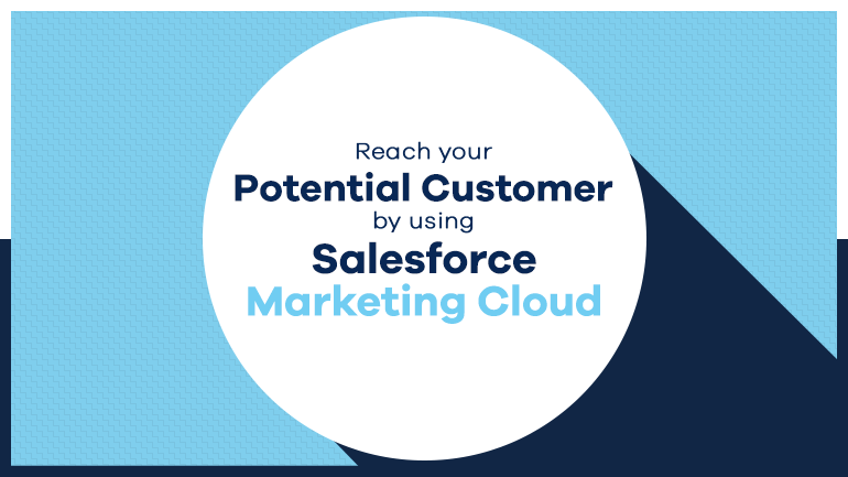Reach your Potential Customer by using Salesforce Marketing Cloud