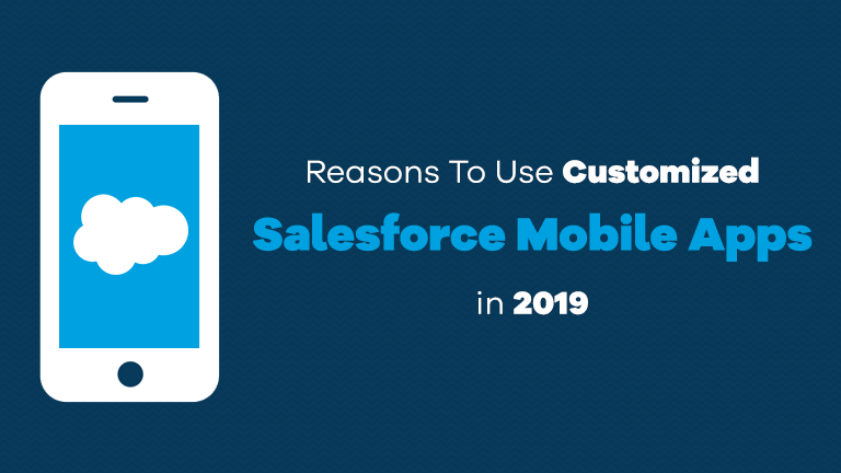 Reasons To Use Customized Salesforce Mobile Apps in 2019